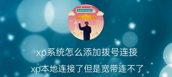 xp系统怎么添加拨号连接 xp本地连接了但是宽带连不了？